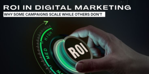 ROI in Digital Marketing: Why Some Campaigns Scale While Others Don’t