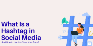 What Is a Hashtag in Social Media, And How to Use It to Grow Your Brand
